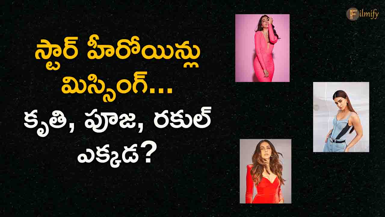 Tollywood : Star heroines missing... Kriti, Pooja, Rakul where?